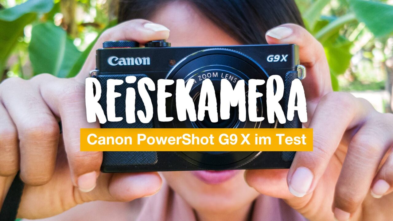 Die Canon PowerShot G9 X im Test – unsere Reisekamera