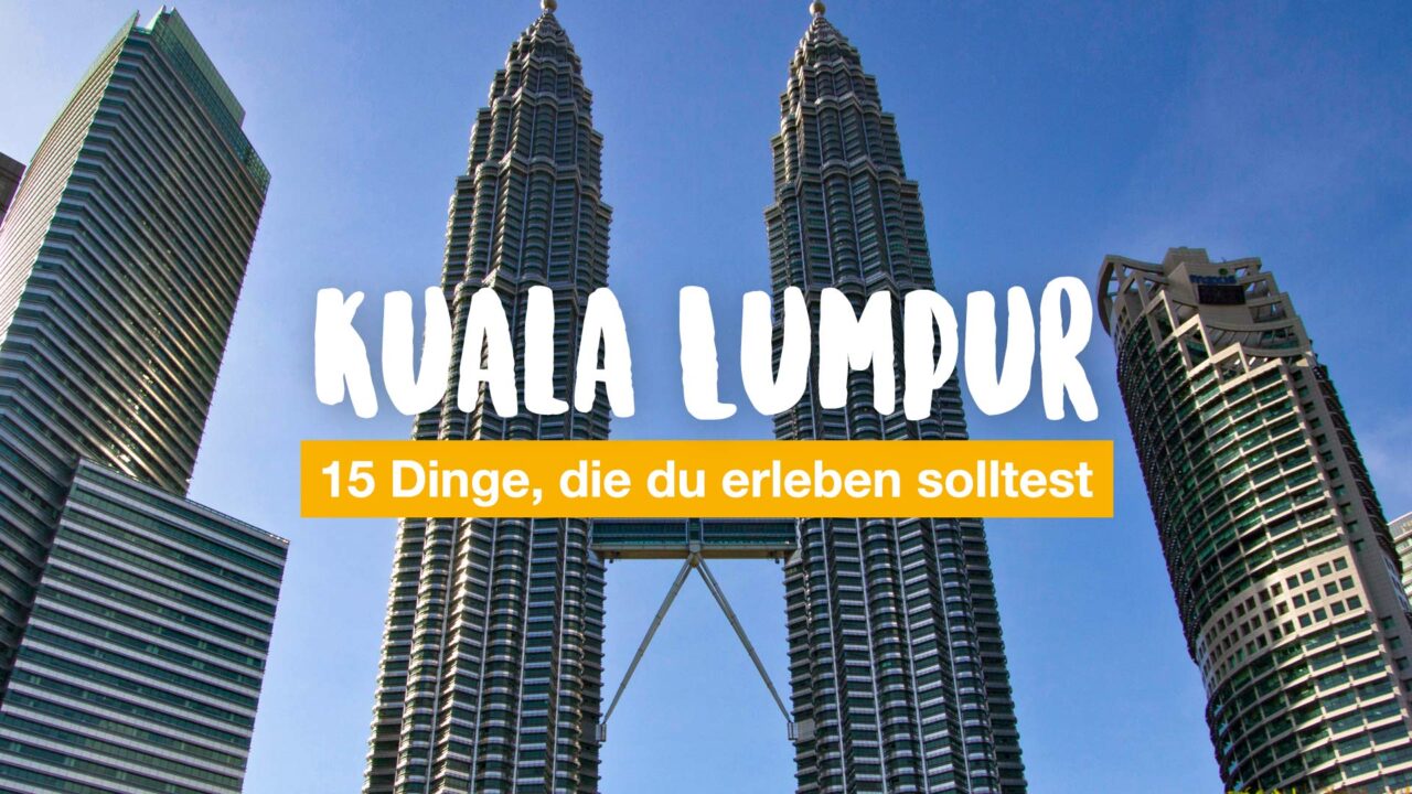 15 Dinge, die du in Kuala Lumpur erleben solltest