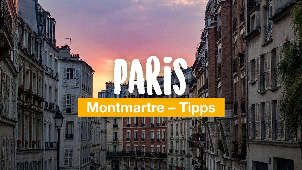 Paris Montmartre - Tipps zum Erkunden des Viertels