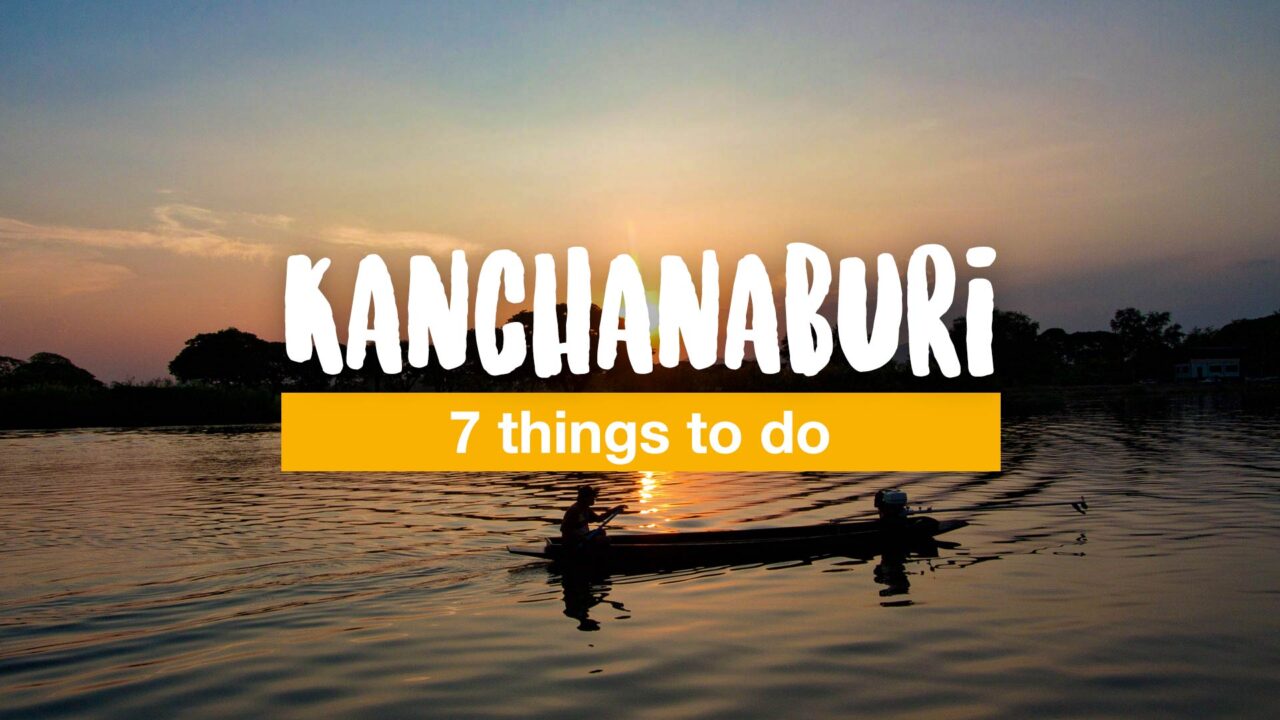 Kanchanaburi: 7 things to do