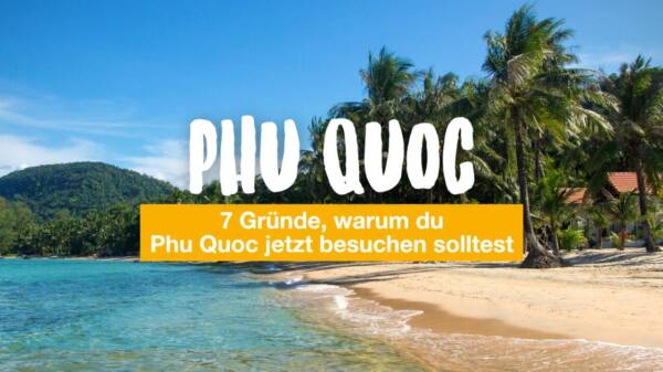7 Gründe, warum du Phu Quoc jetzt besuchen solltest