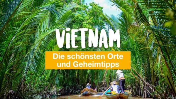 Vietnam: 7 Blogger verraten ihre schönsten Orte und Geheimtipps