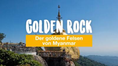 Golden Rock – der goldene Felsen von Myanmar