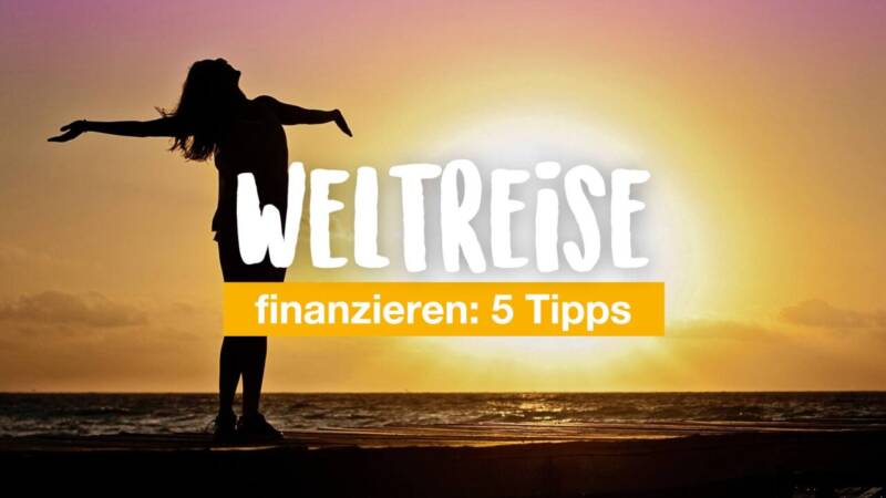 Weltreise finanzieren: 5 Tipps, um Geld auf Reisen zu verdienen