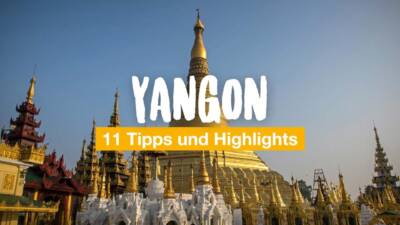 Yangon: 11 Tipps und Highlights für Myanmars größte Stadt