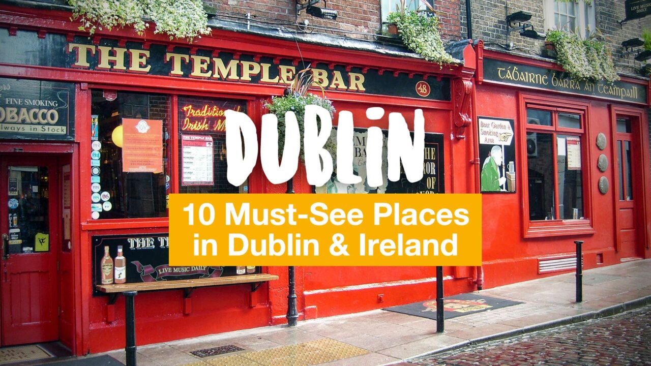 Dublin Travel Tips: 10 Must-See Places in Dublin & Ireland