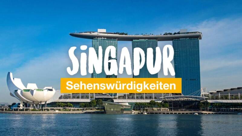 Singapur Sehenswürdigkeiten – 20 Highlights und Geheimtipps