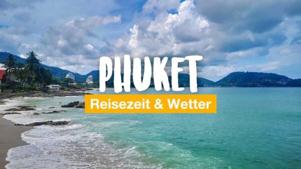 Phuket Reisezeit & Wetter – unsere Erfahrungen zur Regenzeit